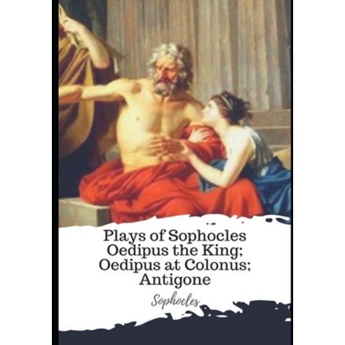 Plays of Sophocles Oedipus the King; Oedipus at Colonus; Antigone Paperback, Independently Published, English, 9798596356212