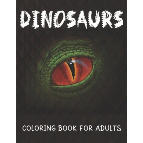 Dinosaurs Coloring Book For Adults: Coloring Book For Grown-Ups (T-Rex Stegosaurus Triceratops Sp... Paperback, Independently Published, English, 9798723344570