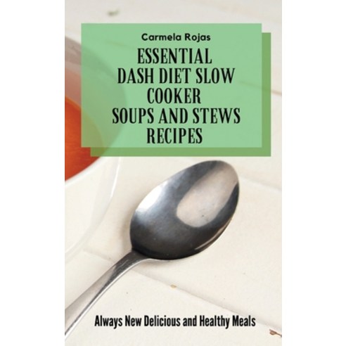(영문도서) Essential Dash Diet Slow Cooker Soups and Stews Recipes: Always New Delicious and Healthy Meals Hardcover, Carmela Rojas, English, 9781802778540