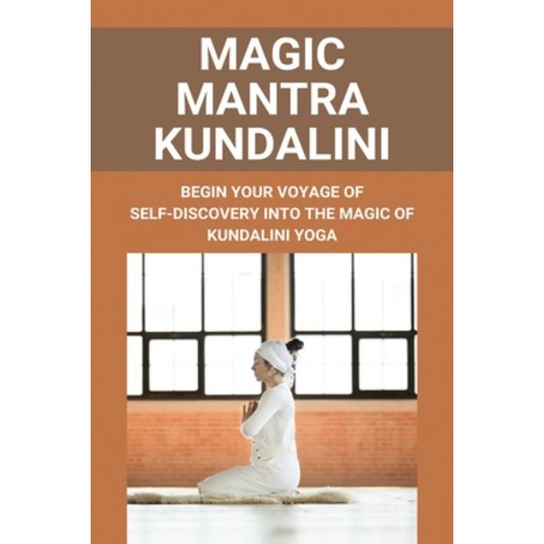 Magic Mantra Kundalini: Begin Your Voyage Of Self-Discovery Into The Magic Of Kundalini Yoga: Guide ... Paperback, Independently Published, English, 9798742368588