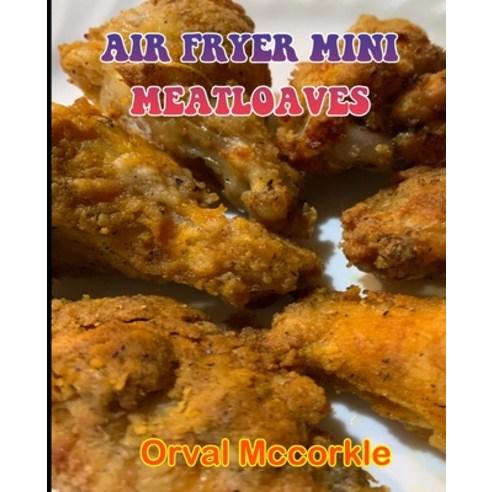 (영문도서) Air Fryer Mini Meatloaves: 150 recipe Delicious and Easy The Ultimate Practical Guide Easy ba... Paperback, Independently Published, English, 9798538758111