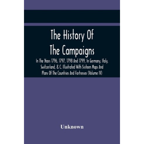 The History Of The Campaigns In The Years 1796 1797 1798 And 1799 In Germany Italy Switzerland ... Paperback, Alpha Edition, English, 9789354419089