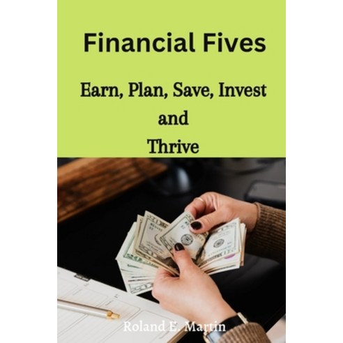 (영문도서) Financial Fives: Earn Plan Save Invest and Thrive Paperback, Independently Published, English, 9798374217438