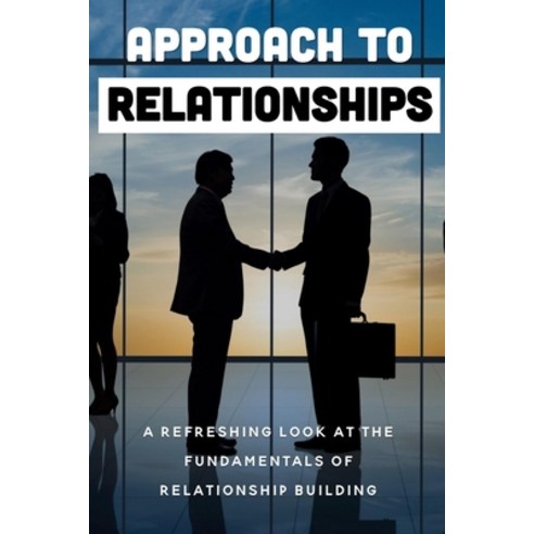 (영문도서) Approach To Relationships: A Refreshing Look At The Fundamentals Of Relationship Building: Bu... Paperback, Independently Published, English, 9798462228285