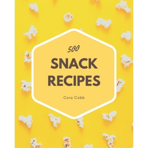 500 Snack Recipes: A Snack Cookbook Everyone Loves! Paperback, Independently Published