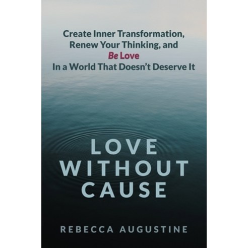 Love Without Cause: Create Inner Transformation Renew Your Thinking and Be Love In a World That Do... Paperback, Independently Published, English, 9798707162046