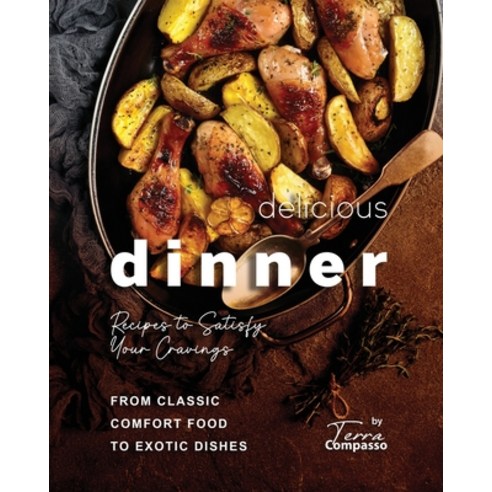 (영문도서) Delicious Dinner Recipes to Satisfy Your Cravings: From Classic Comfort Food to Exotic Dishes Paperback, Independently Published, English, 9798396774773