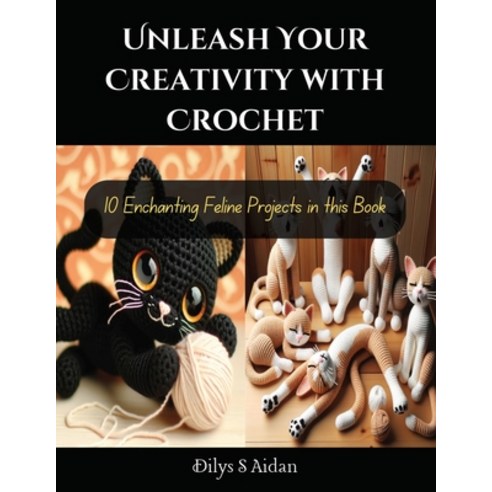(영문도서) Unleash Your Creativity with Crochet: 10 Enchanting Feline Projects in this Book Paperback, Independently Published, English, 9798871694374