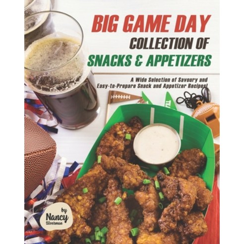(영문도서) Big Game Day Collection of Snacks & Appetizers: A Wide Selection of Savoury and Easy-to-Prepa... Paperback, Independently Published, English, 9798518855465