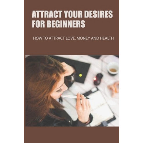 (영문도서) Attract Your Desires For Beginners: How To Attract Love Money And Health: Law Of Attraction ... Paperback, Independently Published, English, 9798515817756