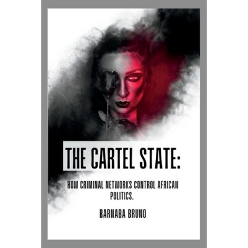 (영문도서) The Cartel State: How Criminal Networks Control African Politics Paperback, Independently Published, English, 9798392792139