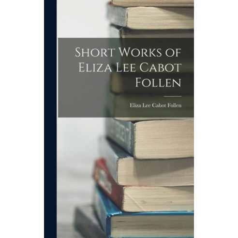 (영문도서) Short Works of Eliza Lee Cabot Follen Hardcover, Legare Street Press, English, 9781017868050