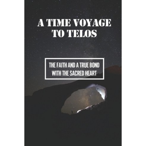 (영문도서) A Time Voyage To Telos: The Faith And A True Bond With The Sacred Heart: Ascension Practice Paperback, Independently Published, English, 9798535075297