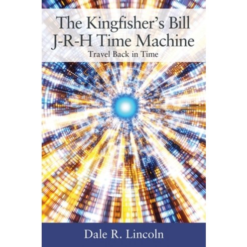 (영문도서) The Kingfisher''s Bill J-R-H Time Machine: Travel Back in Time Hardcover, Outskirts Press, English, 9781977270146