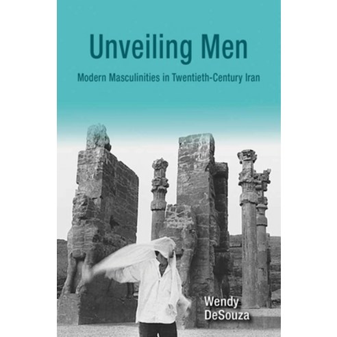 (영문도서) Unveiling Men: Modern Masculinities in Twentieth-Century Iran Hardcover, Syracuse University Press, English, 9780815635925
