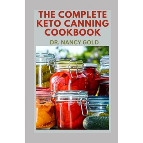 (영문도서) The Complete Ke-To Canning Cookbook: Complete Steps to Canning and Preserving Low carb food Paperback, Independently Published, English, 9798353979753