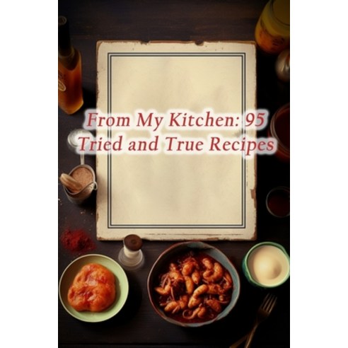 (영문도서) From My Kitchen: 95 Tried and True Recipes Paperback, Independently Published, English, 9798858197843