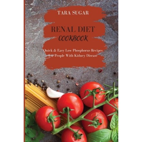 Renal Diet Cookbook: Quick E Easy Low Phosphorus Recipes for People with Kidney Disease Paperback, Dilaber Consulting Ltd, English, 9781914026966
