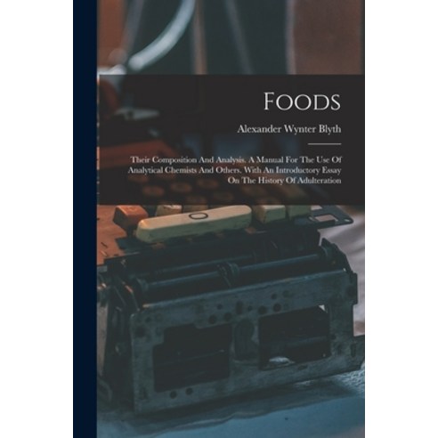 (영문도서) Foods: Their Composition And Analysis. A Manual For The Use Of Analytical Chemists And Others... Paperback, Legare Street Press, English, 9781019313978