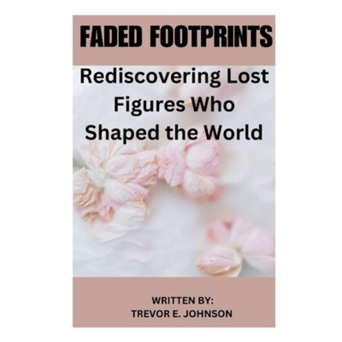 (영문도서) Faded Footprints: Rediscovering Lost Figures Who Shaped the World Paperback, Independently Published, English, 9798852051035