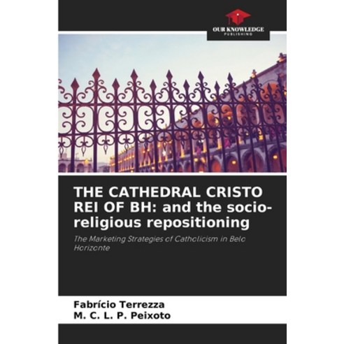 (영문도서) The Cathedral Cristo Rei of Bh: and the socio-religious repositioning Paperback, Our Knowledge Publishing, English, 9786206047261