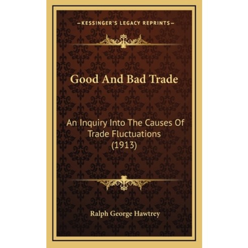 (영문도서) Good And Bad Trade: An Inquiry Into The Causes Of Trade Fluctuations (1913) Hardcover, Kessinger Publishing, English, 9781164318675