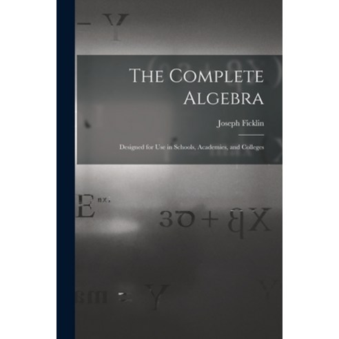 (영문도서) The Complete Algebra: Designed for Use in Schools Academies and Colleges Paperback, Legare Street Press, English, 9781015303829