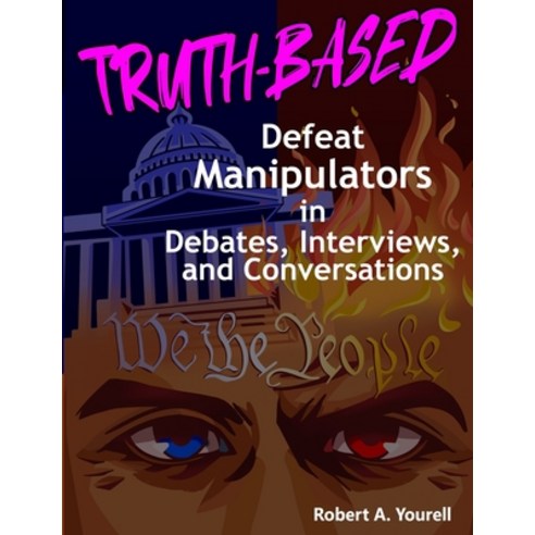 (영문도서) Truth-Based: Defeat Manipulators in Debates Interviews and Conversations Paperback, Independently Published, English, 9798407815242