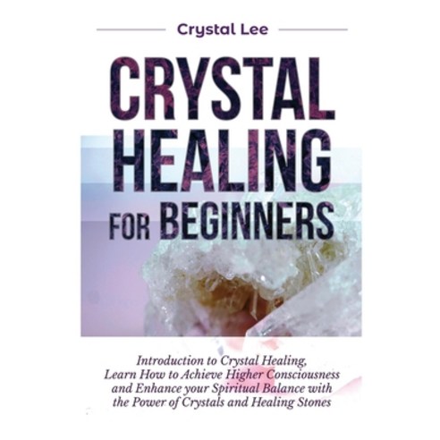 (영문도서) Crystal Healing for Beginners: Introduction to Crystal Healing Learn how to Achieve Higher C... Paperback, Kyle Andrew Robertson, English, 9781955617161