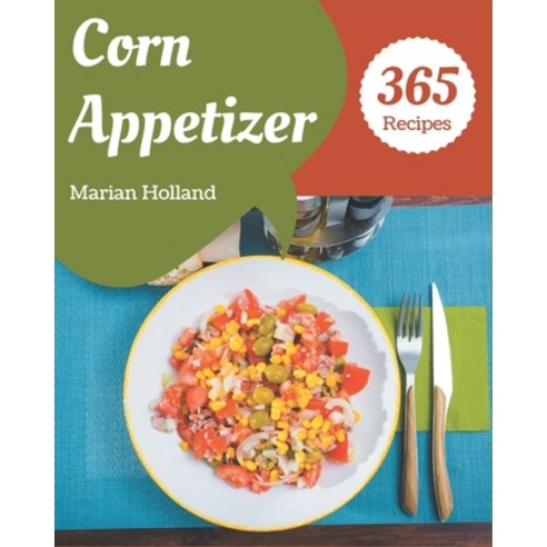 365 Corn Appetizer Recipes: Keep Calm and Try Corn Appetizer Cookbook Paperback, Independently Published, English, 9798570881051