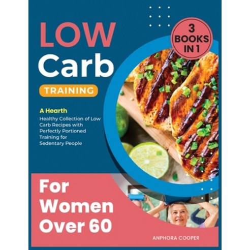 Low-Carb Training for Women Over 60 [3 in 1]: A Hearth Healthy Collection of Low Carb Recipes with P... Paperback, Dispenza Production, English, 9781802244083