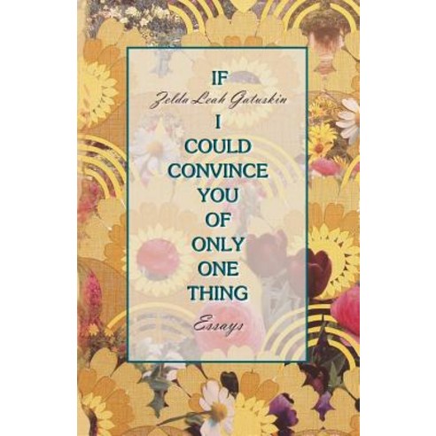 (영문도서) If I Could Convince You of Only One Thing: essays Paperback, Amador Publishers, LLC, English, 9780938513612