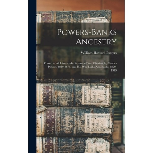(영문도서) Powers-Banks Ancestry: Traced in All Lines to the Remotest Date Obtainable Charles Powers 1... Hardcover, Legare Street Press, English, 9781015378308