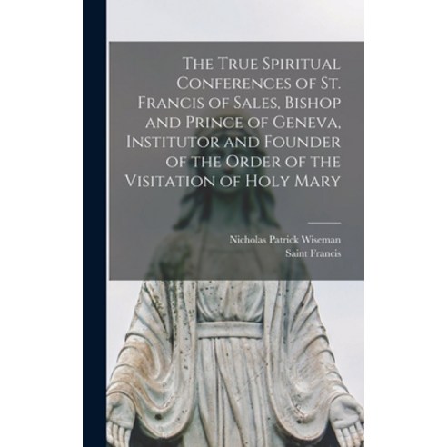 (영문도서) The True Spiritual Conferences of St. Francis of Sales Bishop and Prince of Geneva Institut... Hardcover, Legare Street Press, English, 9781016213592