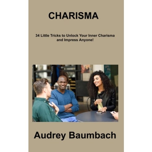 (영문도서) Charisma: 34 Tricks to Unlock Your Inner Charisma and impress Anyone! Hardcover, Audrey Baumbach, English, 9781806308941