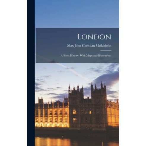 (영문도서) London: A Short History With Maps and Illustrations Hardcover, Legare Street Press, English, 9781017295511