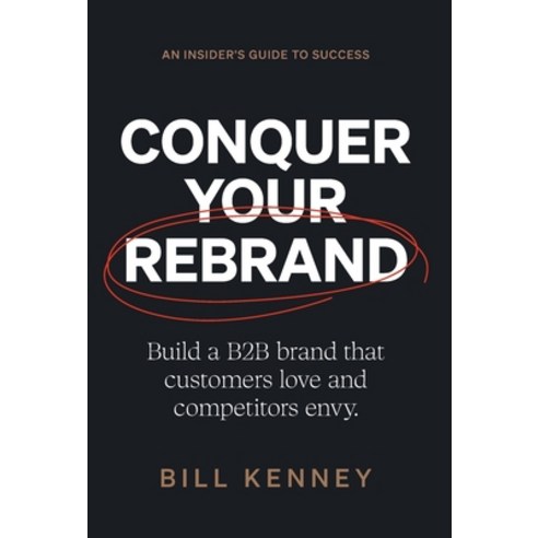 (영문도서) Conquer Your Rebrand: Build a B2B Brand That Customers Love and Competitors Envy Hardcover, Lioncrest Publishing, English, 9781544538990