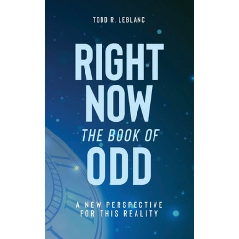 (영문도서) Right Now: The Book of Odd: A New Perspective For This Reality Paperback, Todd LeBlanc, English, 9781738231904