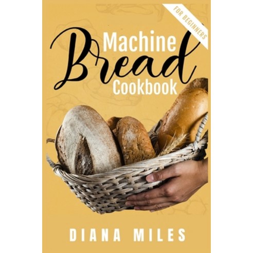 (영문도서) Bread Machine Cookbook for Beginners: Easy-to-Follow Guide to Baking Delicious Breads Rolls ... Paperback, Diana Miles, English, 9783985569694