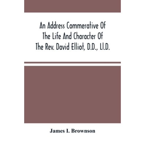 An Address Commerative Of The Life And Character Of The Rev. David Elliot D.D. Ll.D.: Professor In... Paperback, Alpha Edition, English, 9789354489365