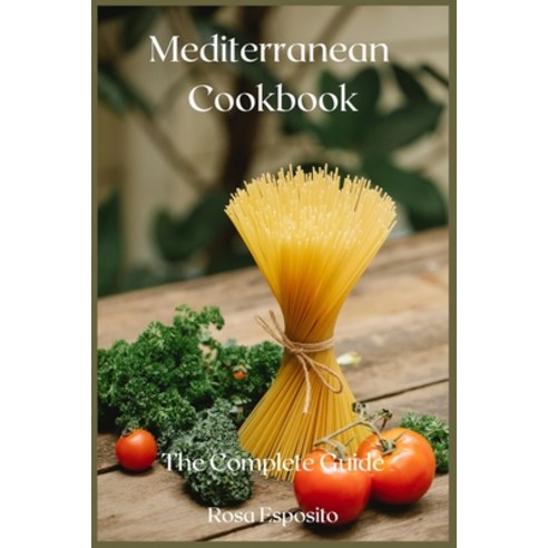 Mediterranean Cookbook: The Complete Guide Paperback, Rosa Esposito, English, 9781716648564