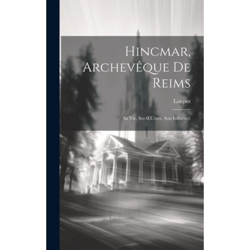 (영문도서) Hincmar Archevêque De Reims: Sa Vie Ses OEuvres Son Influence Hardcover, Legare Street Press, English, 9781020359194