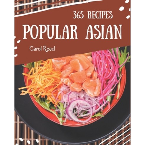 365 Popular Asian Recipes: Asian Cookbook - Your Best Friend Forever Paperback, Independently Published