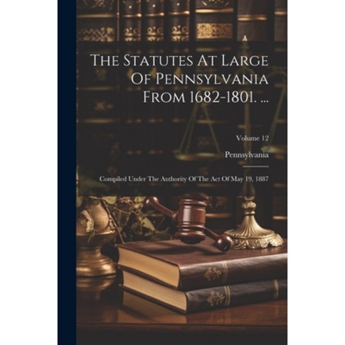 (영문도서) The Statutes At Large Of Pennsylvania From 1682-1801. ...: Compiled Under The Authority Of Th... Paperback, Legare Street Press, English, 9781022358546