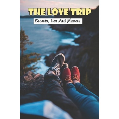 The Love Trip: Secrets Lies And Mystery: Future Happiness Foundation Paperback, Independently Published, English, 9798743768042