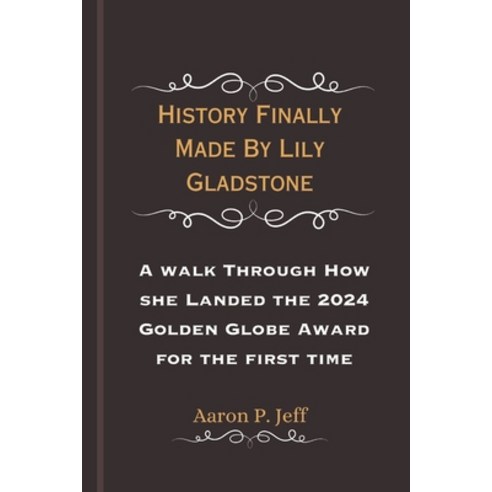 (영문도서) History Finally Made By Lily Gladstone: A walk Through How she Landed the 2024 Golden Globe A... Paperback, Independently Published, English, 9798874467548