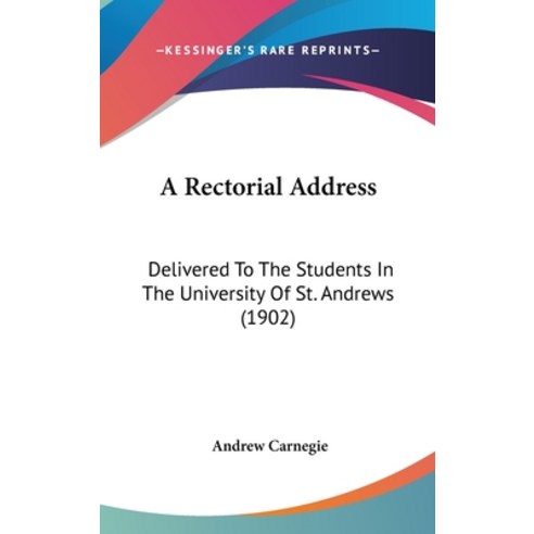 A Rectorial Address: Delivered To The Students In The University Of St. Andrews (1902) Hardcover, Kessinger Publishing
