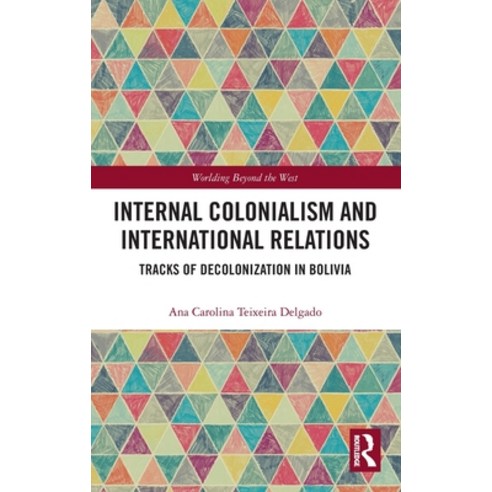 (영문도서) Internal Colonialism and International Relations: Tracks of Decolonization in Bolivia Hardcover, Routledge, English, 9780367260873