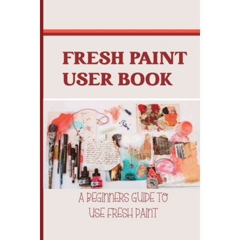 (영문도서) Fresh Paint User Book: A Beginners Guide To Use Fresh Paint: Fresh Paint Steps Paperback, Independently Published, English, 9798533024426