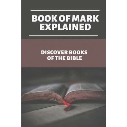 (영문도서) Book Of Mark Explained: Discover Books Of The Bible: The Book Of Mark Paperback, Independently Published, English, 9798532014619
